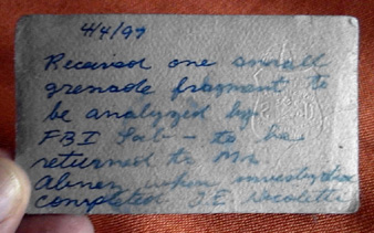 4/4/97. Received one small grenade fragment to be analyzed by FBI labto be returned to Mr. Abney when investigation completed. T.E. Nicoletti.